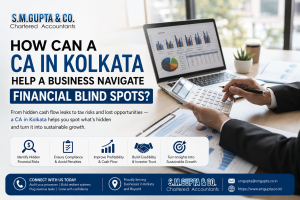 How Can a CA in Kolkata Help a Business Navigate Financial Blind Spots?